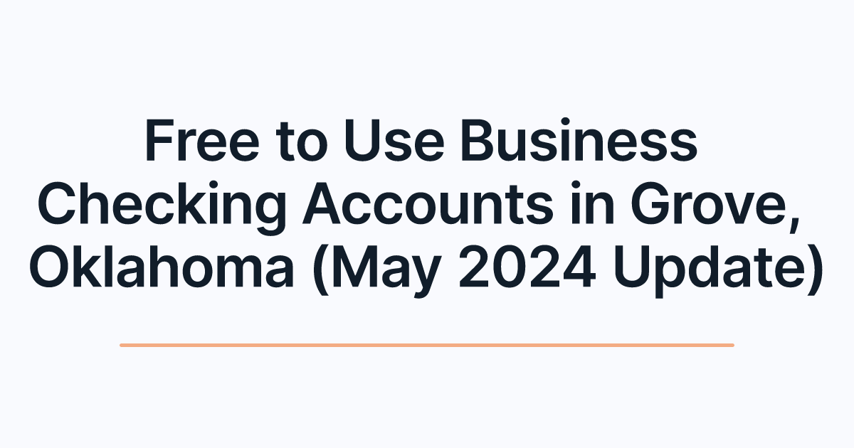 Free to Use Business Checking Accounts in Grove, Oklahoma (May 2024 Update)